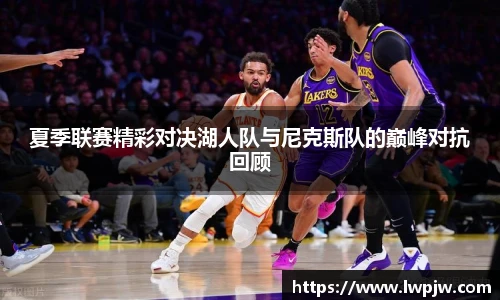 夏季联赛精彩对决湖人队与尼克斯队的巅峰对抗回顾